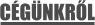A very narrow dark banner contains the Hungarian word “Cégünkről” in small light-gray lettering. The text uses a compact, blocky style with a faint outline or shadow. No other content is visible.